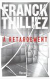 À retardement, de Franck Thilliez